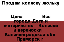  Продам коляску люльку › Цена ­ 12 000 - Все города Дети и материнство » Коляски и переноски   . Калининградская обл.,Приморск г.